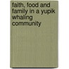 Faith, Food And Family In A Yupik Whaling Community by Carol Zane Jolles