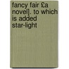 Fancy Fair £A Novel]. to Which Is Added Star-Light door Fancy Fair