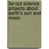Far-Out Science Projects about Earth's Sun and Moon door Robert Gardner
