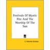 Festivals Of Mystic Fire And The Worship Of The Sun door E. Valentia Straiton