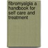 Fibromyalgia a Handbook for Self Care and Treatment