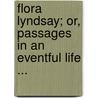 Flora Lyndsay; Or, Passages In An Eventful Life ... by Susanna Moodie