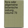 Flora Oder Allgemeine Botanische Zeitung, Volume 73 by Rege Bayerische Bota