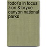 Fodor's in Focus Zion & Bryce Canyon National Parks door Fodor Travel Publications