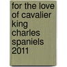 For The Love Of Cavalier King Charles Spaniels 2011 by Unknown