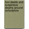 Foul Deeds And Suspicious Deaths Around Oxfordshire by Carl Boardman