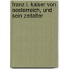 Franz I. Kaiser Von Oesterreich, Und Sein Zeitalter door Hermann Meynert