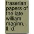 Fraserian Papers Of The Late William Maginn, Ll. D.