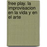 Free Play. La Improvisacion En La Vida y En El Arte door S. Nachmanovitch