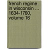 French Regime in Wisconsin ... 1634-1760, Volume 16 by Reuben Gold Thwaites