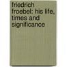 Friedrich Froebel: His Life, Times And Significance door Peter Weston