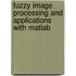 Fuzzy Image Processing And Applications With Matlab