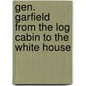 Gen. Garfield From The Log Cabin To The White House door James Baird McClure