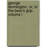 George Donnington, Or, In The Bear's Grip. Volume I door Charles Henry Eden