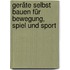 Geräte selbst bauen für Bewegung, Spiel und Sport