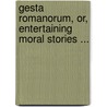 Gesta Romanorum, Or, Entertaining Moral Stories ... door Anonymous Anonymous