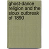 Ghost-Dance Religion and the Sioux Outbreak of 1890 door James Mooney