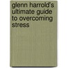 Glenn Harrold's Ultimate Guide To Overcoming Stress door Glenn Harrold