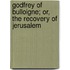 Godfrey Of Bulloigne; Or, The Recovery Of Jerusalem