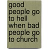 Good People Go to Hell When Bad People Go to Church by Andy McDaniel