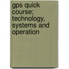 Gps Quick Course; Technology, Systems And Operation by Lawrence Harte