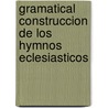 Gramatical Construccion de Los Hymnos Eclesiasticos by Manuel Jos De La Rivas