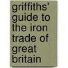 Griffiths' Guide To The Iron Trade Of Great Britain by Samuel Griffiths