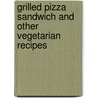 Grilled Pizza Sandwich and Other Vegetarian Recipes by Kristi Johnson