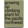 Growing Up Climbing Plant for the Pacific Northwest by Christine Allen