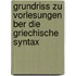 Grundriss Zu Vorlesungen Ber Die Griechische Syntax