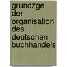 Grundzge Der Organisation Des Deutschen Buchhandels door Gustav Adolf Fischer