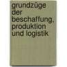 Grundzüge der Beschaffung, Produktion und Logistik by Oskar Grun