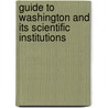 Guide To Washington And Its Scientific Institutions by Unknown