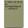 H. Taine; Sa Vie Et Sa Correspondance ..., Volume 3 by Hippolyte Taine