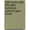 Half Hours With The Best Humorus Authors Part Three door Onbekend