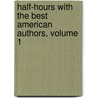 Half-Hours With The Best American Authors, Volume 1 by Charles Morris