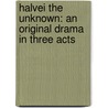 Halvei The Unknown: An Original Drama In Three Acts door Onbekend