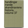 Handlingar Rrande Skandinaviens Historia, Volume 37 door Hands Kungl. Samfunde
