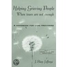 Helping Grieving People - When Tears Are Not Enough by J.S. Jeffreys