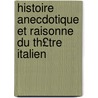 Histoire Anecdotique Et Raisonne Du Th£tre Italien door Jean-Augustin-Julien Desboulmiers