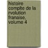 Histoire Complte de La Rvolution Franaise, Volume 4