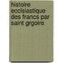 Histoire Ecclsiastique Des Francs Par Saint Grgoire