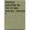 Histoire Naturelle de L'Air Et Des Mtores, Volume 1 by Iii Golden Richard