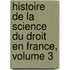 Histoire de La Science Du Droit En France, Volume 3