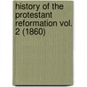 History Of The Protestant Reformation Vol. 2 (1860) door M.J. Spalding
