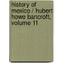 History of Mexico / Hubert Howe Bancroft, Volume 11