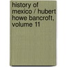 History of Mexico / Hubert Howe Bancroft, Volume 11 door Thomas Savage