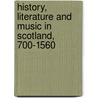 History, Literature And Music In Scotland, 700-1560 door Andrew R. McDonald