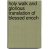 Holy Walk And Glorious Translation Of Blessed Enoch door Benjamin Colman