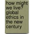 How Might We Live? Global Ethics In The New Century